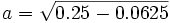 a = \sqrt{0.25 - 0.0625}