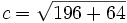 c = \sqrt{196 + 64}