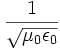 \frac{1}{\sqrt{\mu_0 \epsilon_0}}