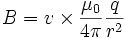 B = v \times \frac{\mu_0}{4 \pi} \frac{q}{r^2}