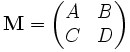 \mathbf{M} =  \begin{pmatrix} A & B \\ C & D \end{pmatrix}