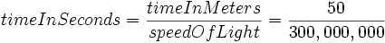 timeInSeconds = \frac{timeInMeters}{speedOfLight} = \frac{50}{300,000,000}