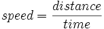 speed = \frac{distance}{time}