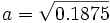 a = \sqrt{0.1875}